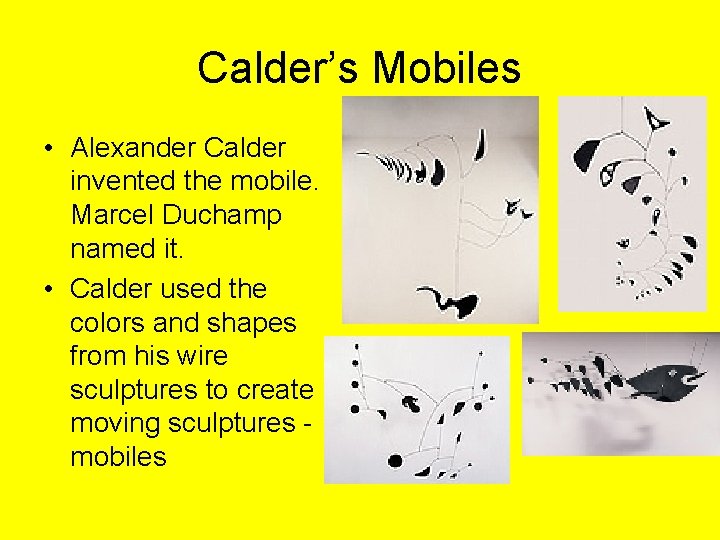 Calder’s Mobiles • Alexander Calder invented the mobile. Marcel Duchamp named it. • Calder