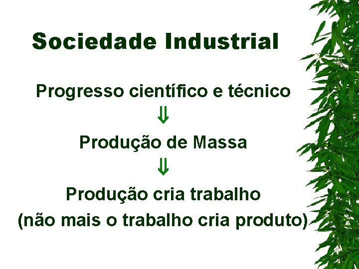 Sociedade Industrial Progresso científico e técnico Produção de Massa Produção cria trabalho (não mais
