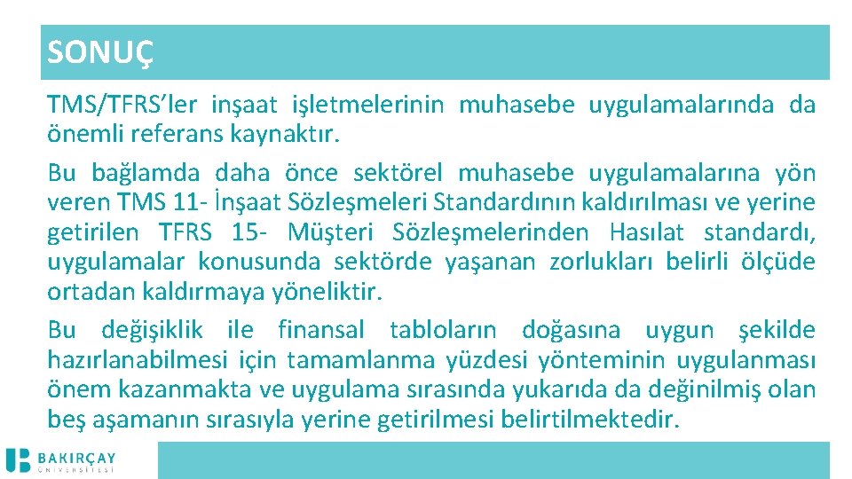 SONUÇ TMS/TFRS’ler inşaat işletmelerinin muhasebe uygulamalarında da önemli referans kaynaktır. Bu bağlamda daha önce