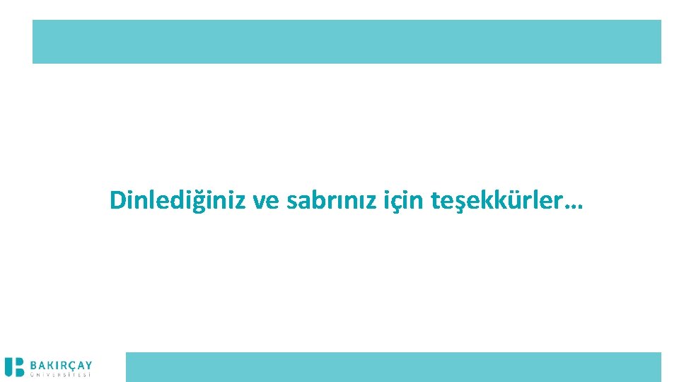 Dinlediğiniz ve sabrınız için teşekkürler… 