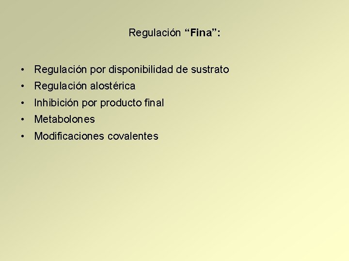 Regulación “Fina”: • Regulación por disponibilidad de sustrato • Regulación alostérica • Inhibición por