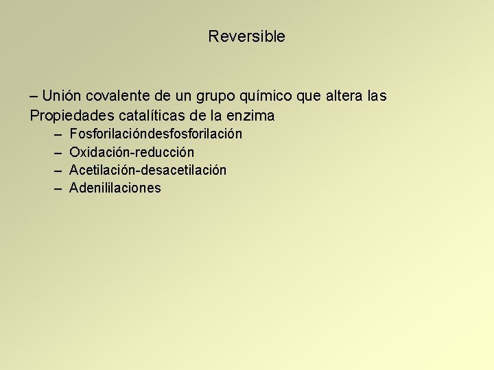 Reversible – Unión covalente de un grupo químico que altera las Propiedades catalíticas de