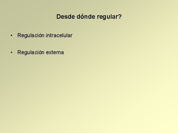 Desde dónde regular? • Regulación intracelular • Regulación externa 