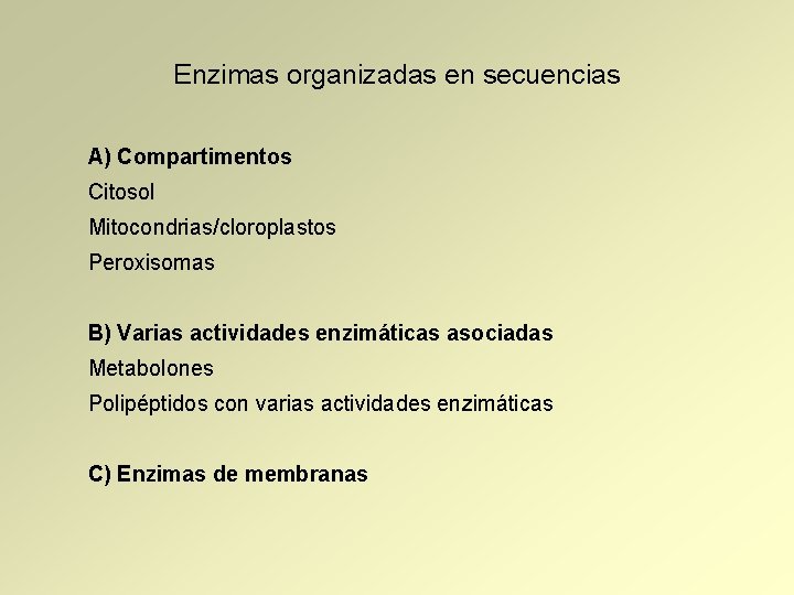 Enzimas organizadas en secuencias A) Compartimentos Citosol Mitocondrias/cloroplastos Peroxisomas B) Varias actividades enzimáticas asociadas