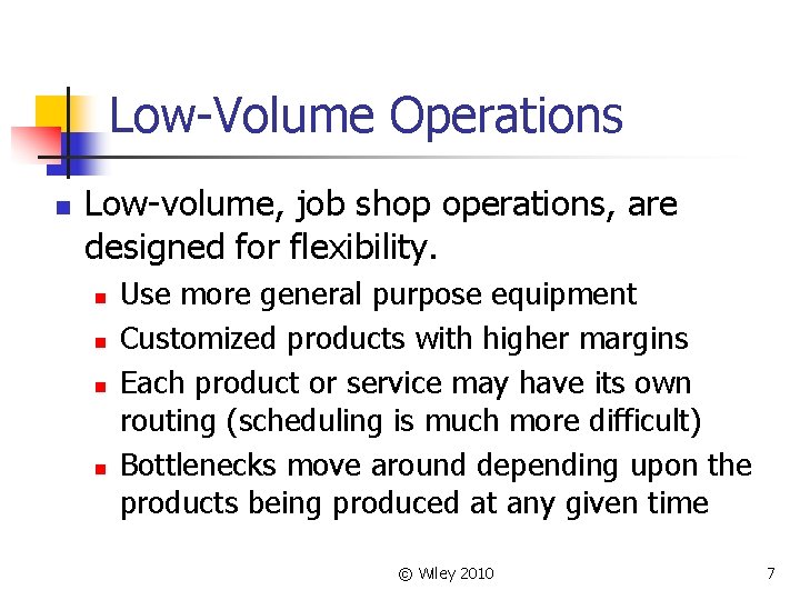 Low-Volume Operations n Low-volume, job shop operations, are designed for flexibility. n n Use