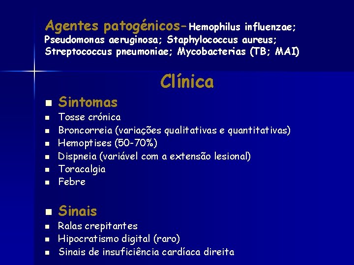 Agentes patogénicos-Hemophilus influenzae; Pseudomonas aeruginosa; Staphylococcus aureus; Streptococcus pneumoniae; Mycobacterias (TB; MAI) n Sintomas