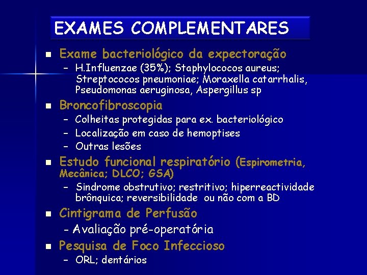 EXAMES COMPLEMENTARES n Exame bacteriológico da expectoração – H. Influenzae (35%); Staphylococos aureus; Streptococos