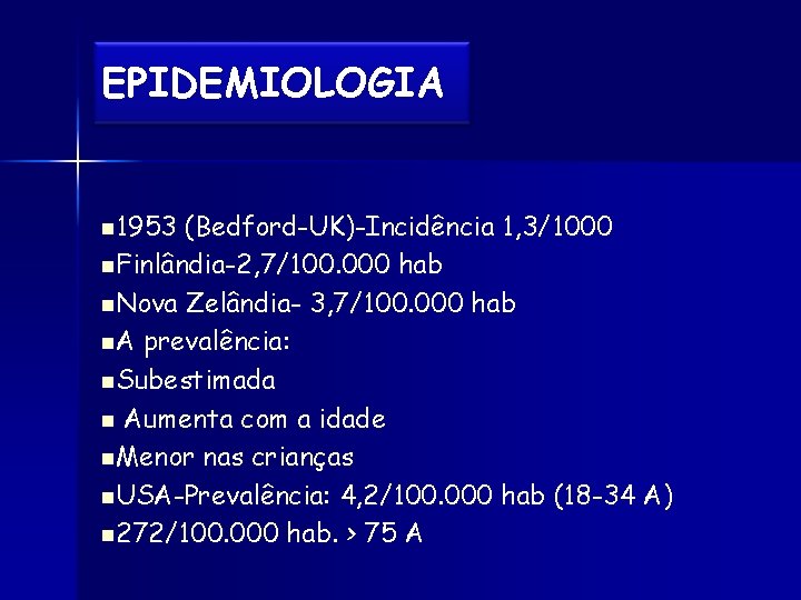 EPIDEMIOLOGIA n 1953 (Bedford-UK)-Incidência 1, 3/1000 n. Finlândia-2, 7/100. 000 hab n. Nova Zelândia-