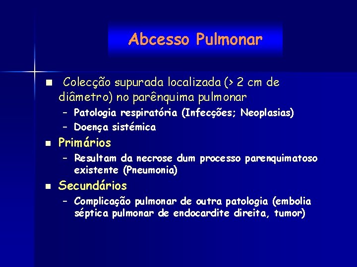 Abcesso Pulmonar n Colecção supurada localizada (> 2 cm de diâmetro) no parênquima pulmonar