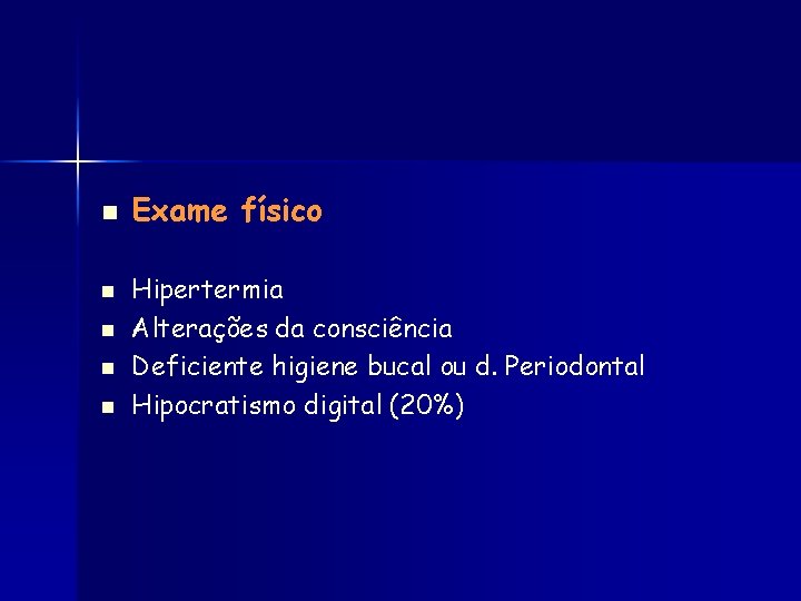 n n n Exame físico Hipertermia Alterações da consciência Deficiente higiene bucal ou d.