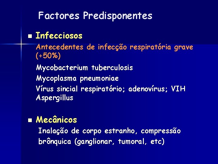 Factores Predisponentes n Infecciosos Antecedentes de infecção respiratória grave (+50%) Mycobacterium tuberculosis Mycoplasma pneumoniae