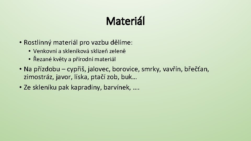 Materiál • Rostlinný materiál pro vazbu dělíme: • Venkovní a skleníková sklizeň zeleně •