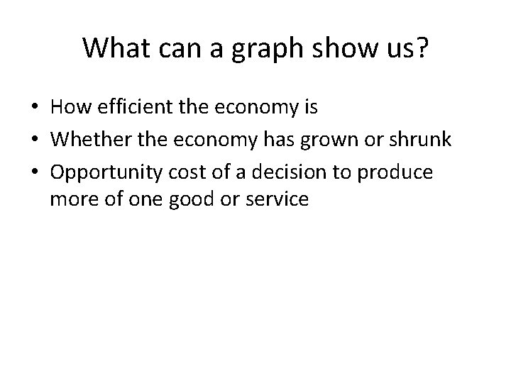 What can a graph show us? • How efficient the economy is • Whether