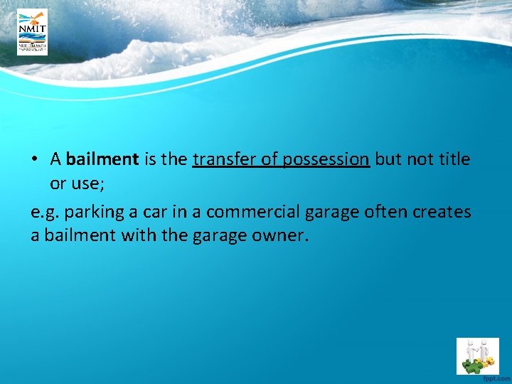  • A bailment is the transfer of possession but not title or use;