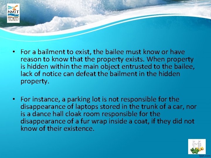  • For a bailment to exist, the bailee must know or have reason