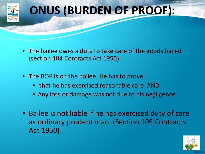 ONUS (BURDEN OF PROOF): • The bailee owes a duty to take care of