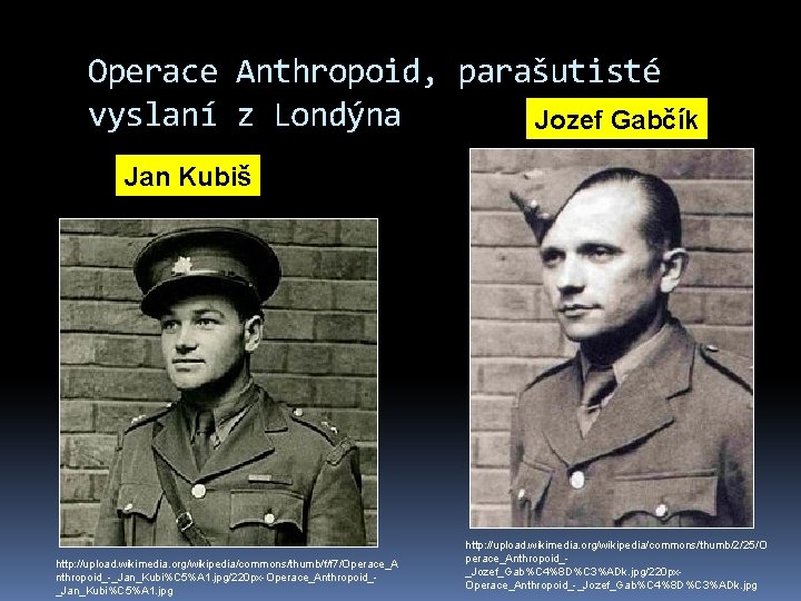 Operace Anthropoid, parašutisté vyslaní z Londýna Jozef Gabčík Jan Kubiš http: //upload. wikimedia. org/wikipedia/commons/thumb/f/f