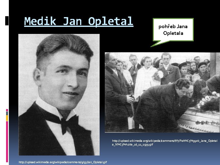 Medik Jan Opletal pohřeb Jana Opletala http: //upload. wikimedia. org/wikipedia/commons/f/f 7/Poh%C 5%99 eb_Jana_Opletal a_N%C