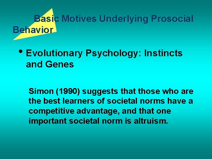 Basic Motives Underlying Prosocial Behavior • Evolutionary Psychology: Instincts and Genes Simon (1990) suggests