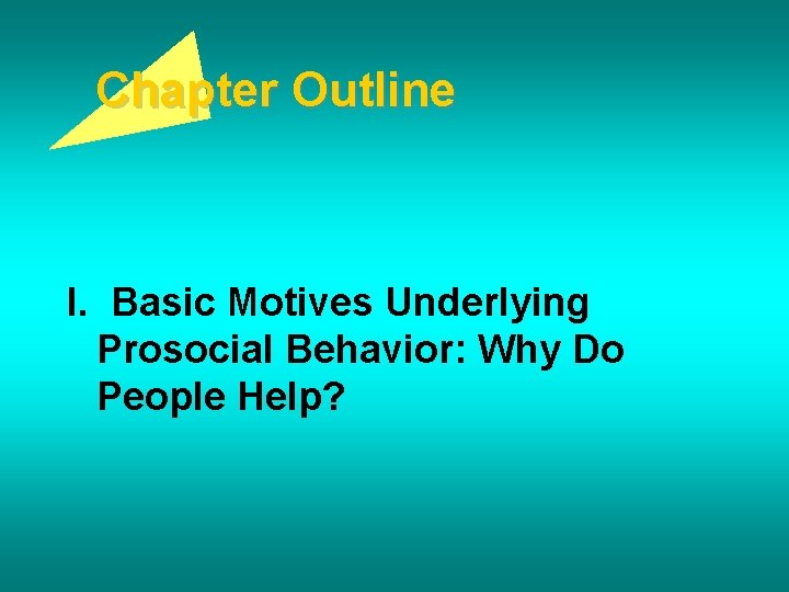 Chapter Outline I. Basic Motives Underlying Prosocial Behavior: Why Do People Help? 