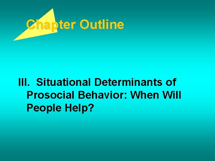 Chapter Outline III. Situational Determinants of Prosocial Behavior: When Will People Help? 