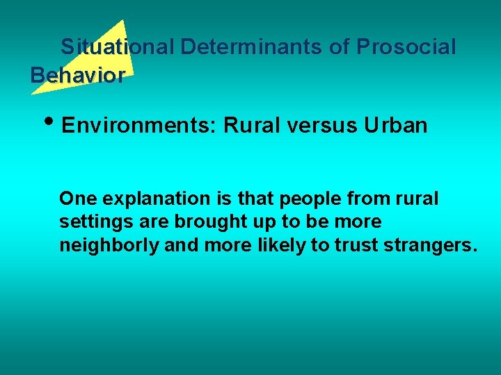Situational Determinants of Prosocial Behavior • Environments: Rural versus Urban One explanation is that