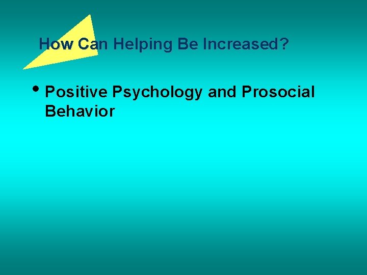 How Can Helping Be Increased? • Positive Psychology and Prosocial Behavior 