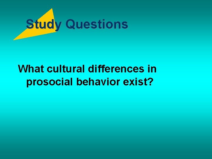 Study Questions What cultural differences in prosocial behavior exist? 