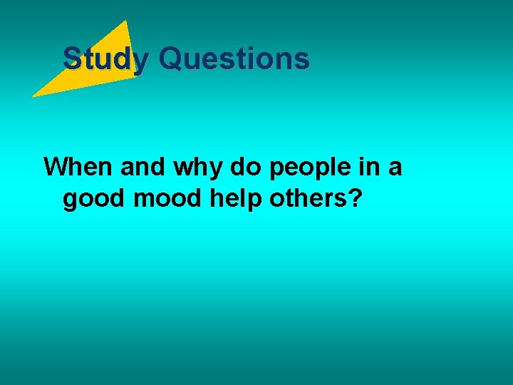 Study Questions When and why do people in a good mood help others? 