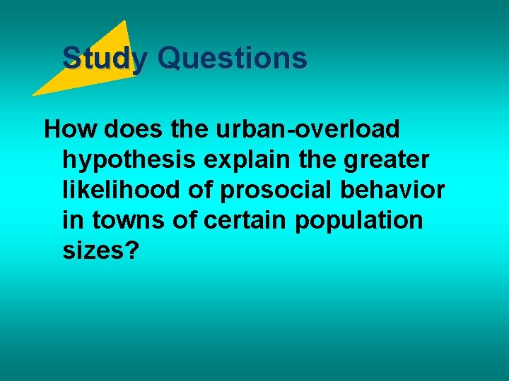 Study Questions How does the urban-overload hypothesis explain the greater likelihood of prosocial behavior