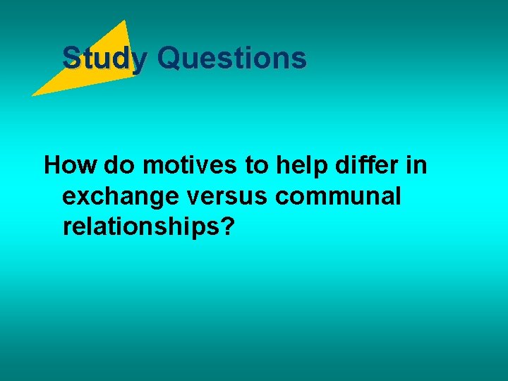 Study Questions How do motives to help differ in exchange versus communal relationships? 