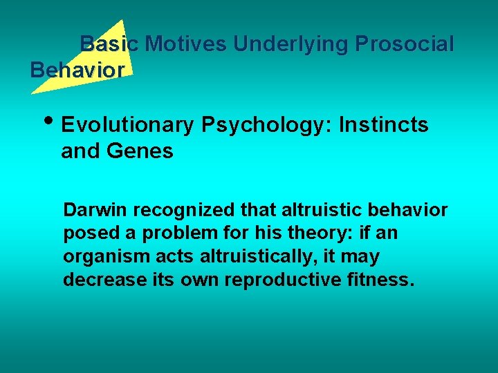 Basic Motives Underlying Prosocial Behavior • Evolutionary Psychology: Instincts and Genes Darwin recognized that