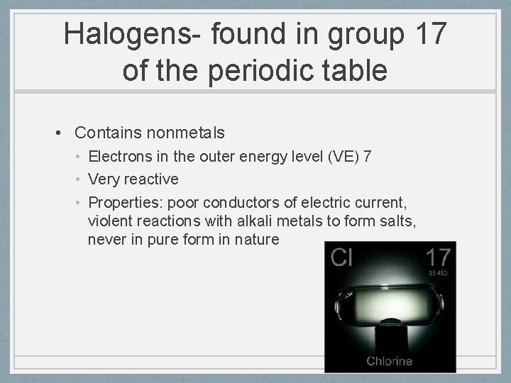 Halogens- found in group 17 of the periodic table • Contains nonmetals • Electrons