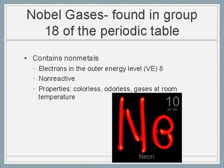 Nobel Gases- found in group 18 of the periodic table • Contains nonmetals •