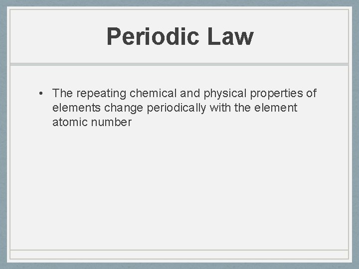 Periodic Law • The repeating chemical and physical properties of elements change periodically with