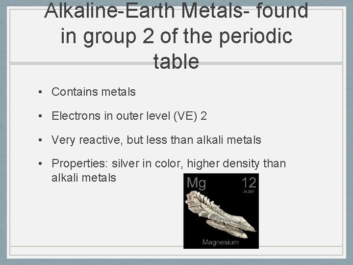 Alkaline-Earth Metals- found in group 2 of the periodic table • Contains metals •