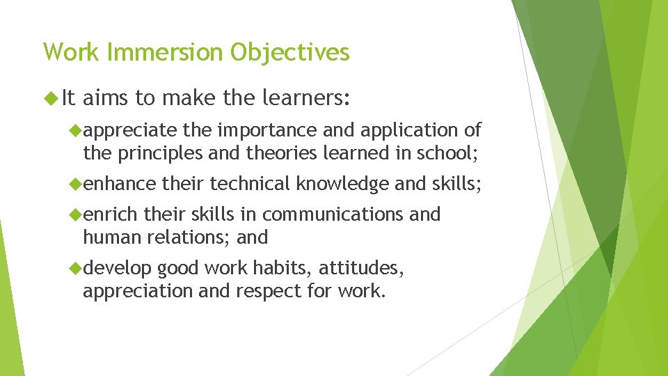 Work Immersion Objectives It aims to make the learners: appreciate the importance and application