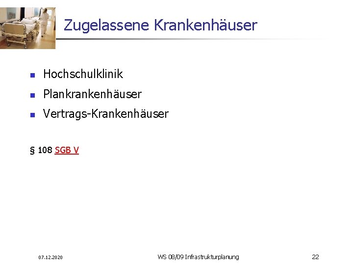 Zugelassene Krankenhäuser n Hochschulklinik n Plankrankenhäuser n Vertrags-Krankenhäuser § 108 SGB V 07. 12.