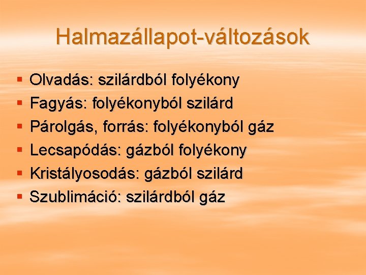 Halmazállapot-változások § § § Olvadás: szilárdból folyékony Fagyás: folyékonyból szilárd Párolgás, forrás: folyékonyból gáz