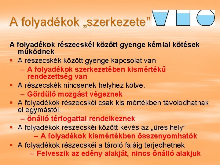 A folyadékok „szerkezete” A folyadékok részecskéi között gyenge kémiai kötések működnek § A részecskék