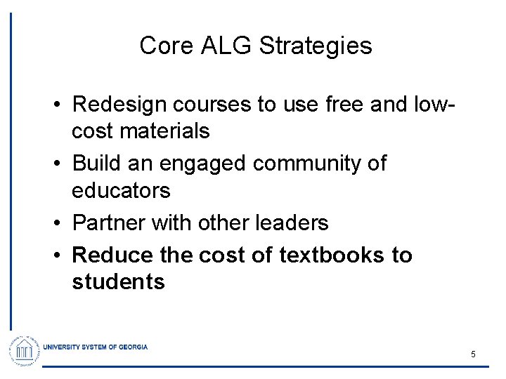 Core ALG Strategies • Redesign courses to use free and lowcost materials • Build