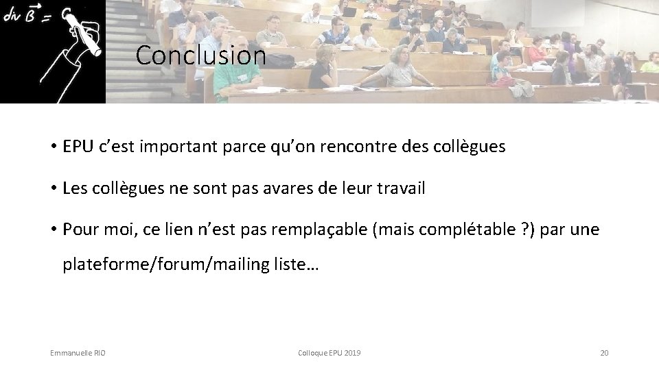 Conclusion • EPU c’est important parce qu’on rencontre des collègues • Les collègues ne