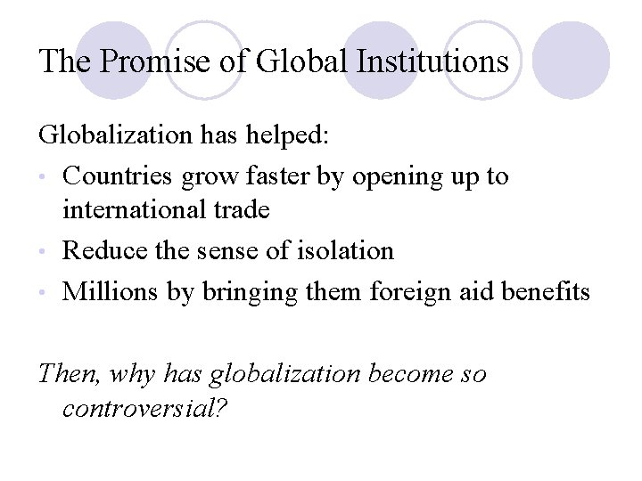 The Promise of Global Institutions Globalization has helped: • Countries grow faster by opening