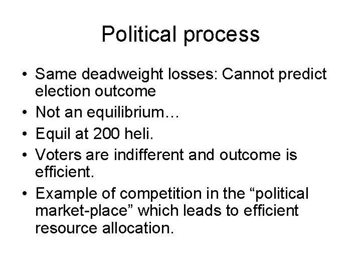 Political process • Same deadweight losses: Cannot predict election outcome • Not an equilibrium…