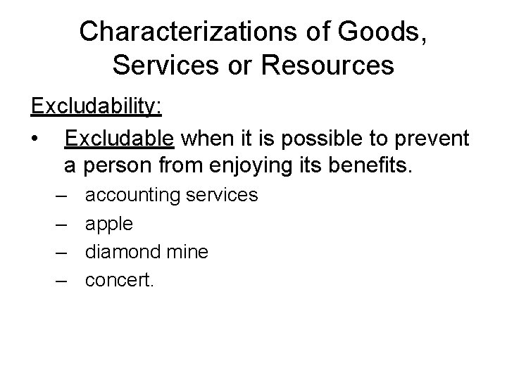 Characterizations of Goods, Services or Resources Excludability: • Excludable when it is possible to