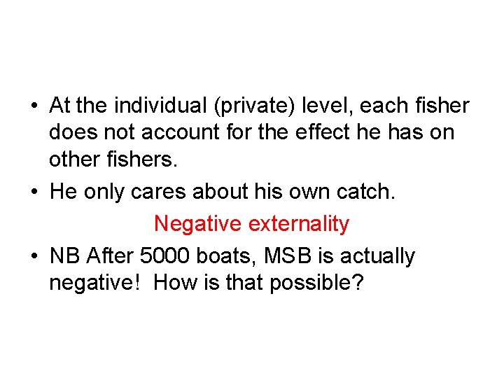  • At the individual (private) level, each fisher does not account for the