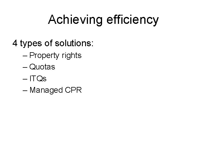 Achieving efficiency 4 types of solutions: – Property rights – Quotas – ITQs –