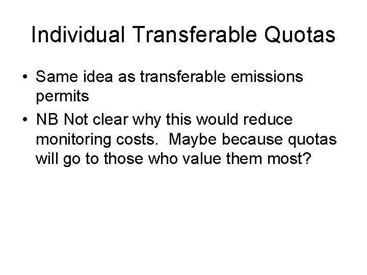Individual Transferable Quotas • Same idea as transferable emissions permits • NB Not clear