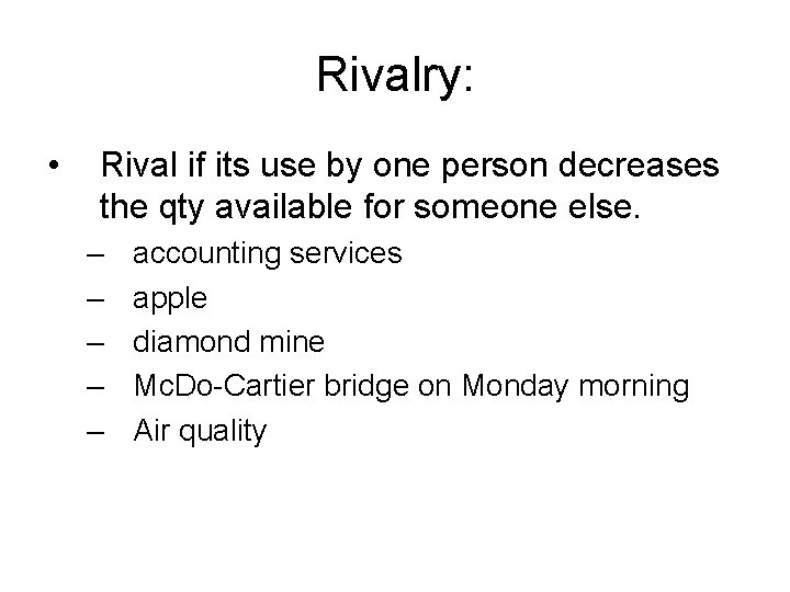 Rivalry: • Rival if its use by one person decreases the qty available for