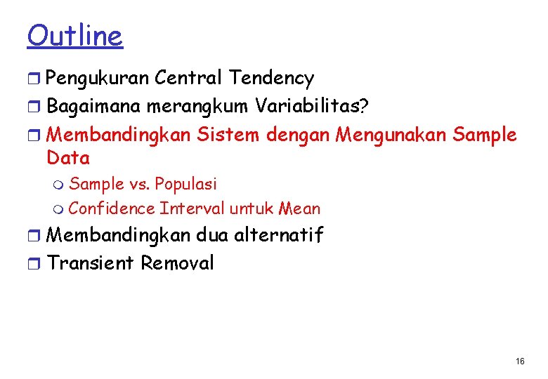 Outline r Pengukuran Central Tendency r Bagaimana merangkum Variabilitas? r Membandingkan Sistem dengan Mengunakan